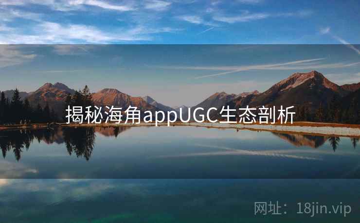 揭秘海角appUGC生态剖析