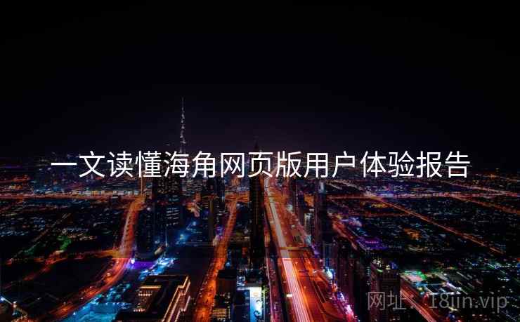 一文读懂海角网页版用户体验报告