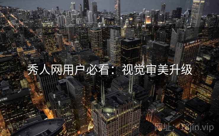 秀人网用户必看：视觉审美升级
