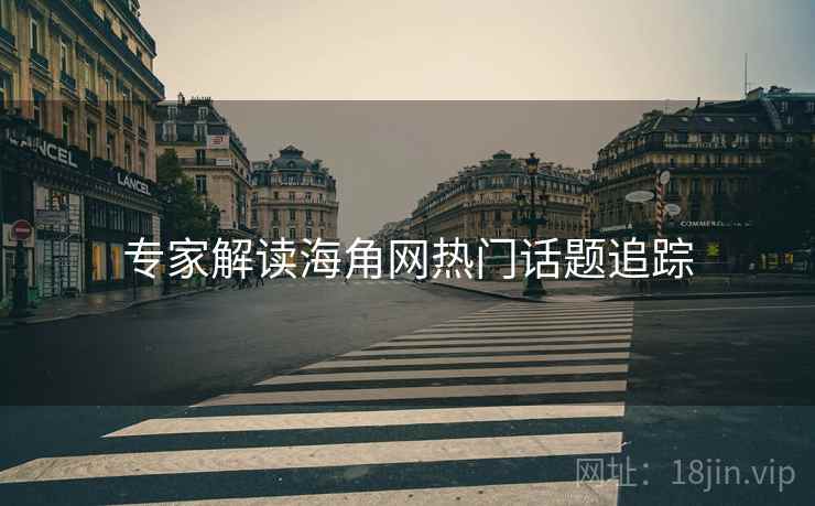 专家解读海角网热门话题追踪