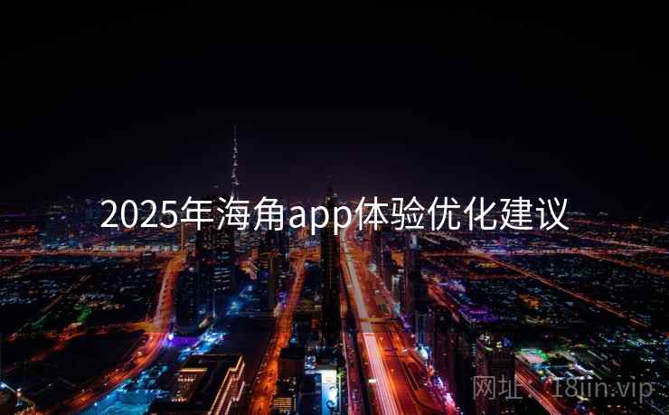 2025年海角app体验优化建议