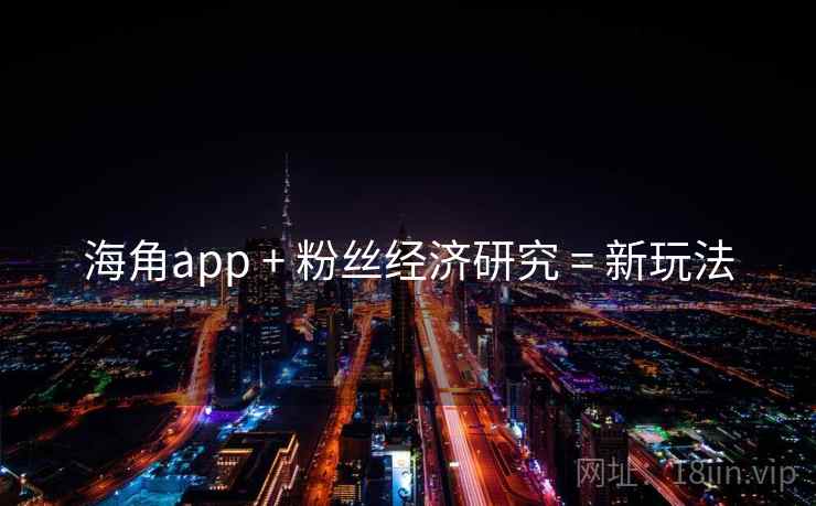 海角app + 粉丝经济研究 = 新玩法