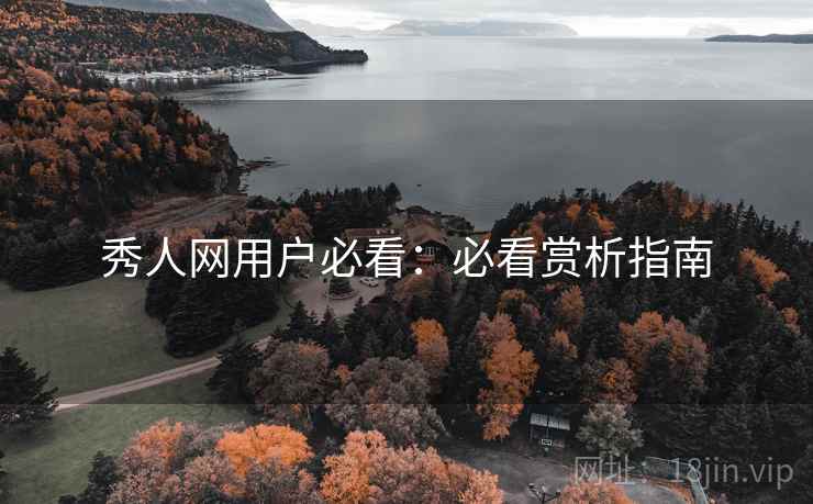 秀人网用户必看：必看赏析指南