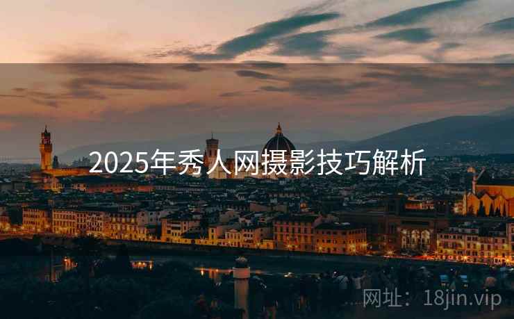 2025年秀人网摄影技巧解析
