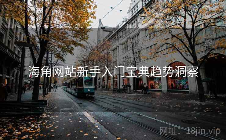 海角网站新手入门宝典趋势洞察