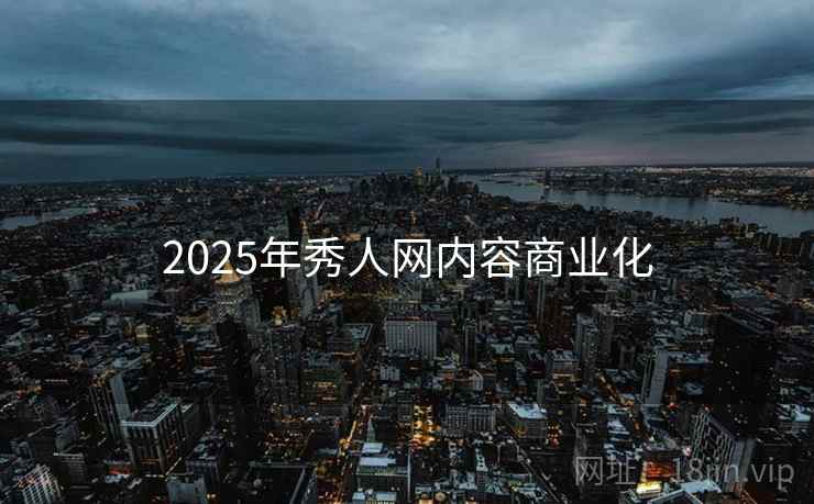 2025年秀人网内容商业化