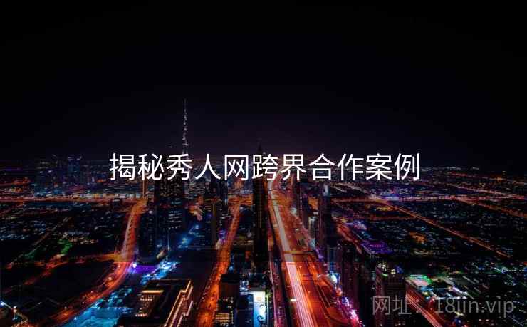 揭秘秀人网跨界合作案例